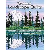 Beautiful Landscape Quilts: Simple Steps to Successful Fabric Collage; 50+ Tips for Professional Results