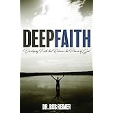 Deep Faith: Developing Faith that Releases the Power of God