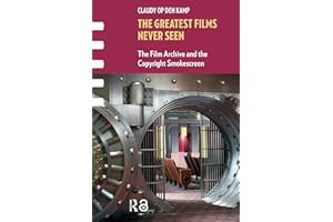The Greatest Films Never Seen: The Film Archive and the Copyright Smokescreen (Framing Film)