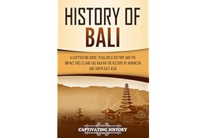 History of Bali: A Captivating Guide to Balinese History and the Impact This Island Has Had on the History of Indonesia and S