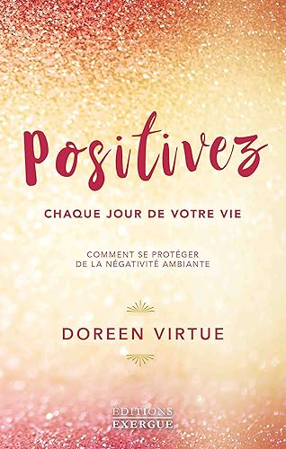 Download Positivez chaque jour de votre vie : Comment vous libérer de la négativité et des drames PDF