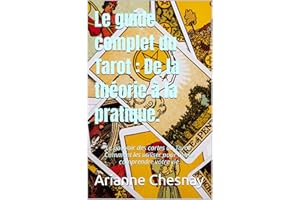 Le guide complet du Tarot : De la théorie à la pratique.: Le pouvoir des cartes du Tarot : Comment les utiliser pour mieux co