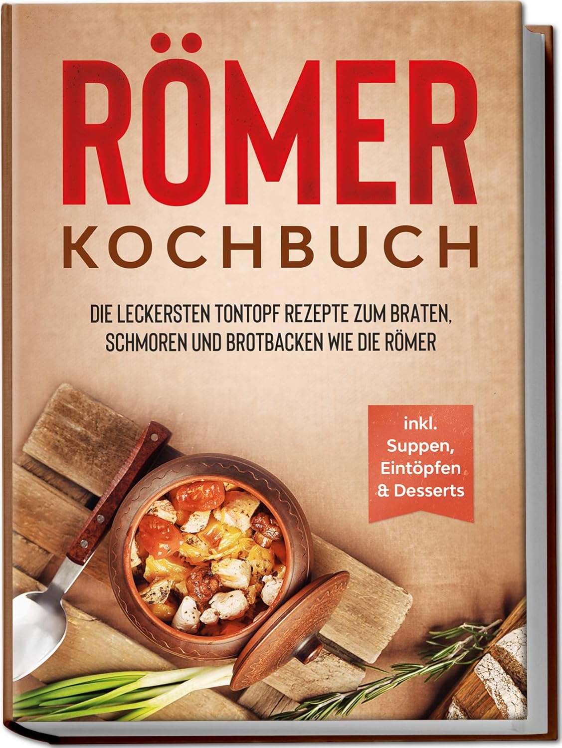 Römer Cookbook: The most delicious clay pot recipes for roasting stewing and baking bread like the Romans, including soups