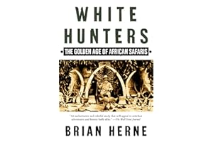 White Hunters: The Golden Age of African Safaris