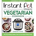 Instant Pot Miracle Vegetarian Cookbook: More than 100 Easy Meatless Meals for Your Favorite Kitchen Device