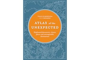 Atlas of the Unexpected: Haphazard Discoveries, Chance Places and Unimaginable Destinations (Unexpected Atlases)