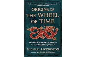 Origins of The Wheel of Time: The Legends and Mythologies that Inspired Robert Jordan