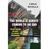 The World Is Always Coming to an End: Pulling Together and Apart in a Chicago Neighborhood (Chicago Visions and Revisions)