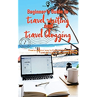 Beginner's Guide to Travel Writing and Travel Blogging - How to blog and write while traveling the world : Freelance… book cover