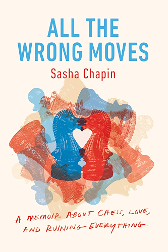 Download All the Wrong Moves: A Memoir About Chess, Love, and Ruining Everything (English Edition) PDF