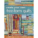 Create Your Own Free-Form Quilts: A Stress-Free Journey to Original Design