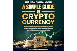 The New Digital Gold: A Simple Guide to Cryptocurrency: A Beginner's Manual for Learning the Basics, Buying, Selling, Storing