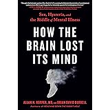 How the Brain Lost Its Mind: Sex, Hysteria, and the Riddle of Mental Illness