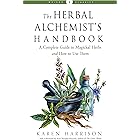 The Herbal Alchemist's Handbook: A Complete Guide to Magickal Herbs and How to Use Them (Weiser Classics Series)
