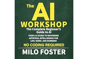 The AI Workshop: The Complete Beginner's Guide to AI