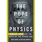 The Pope of Physics: Enrico Fermi and the Birth of the Atomic Age
