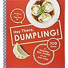 Hey There, Dumpling!: 100 Recipes for Dumplings, Buns, Noodles, and Other Asian Treats
