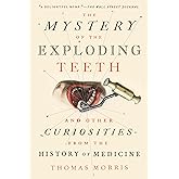 The Mystery of the Exploding Teeth: And Other Curiosities from the History of Medicine
