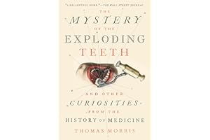 The Mystery of the Exploding Teeth: And Other Curiosities from the History of Medicine