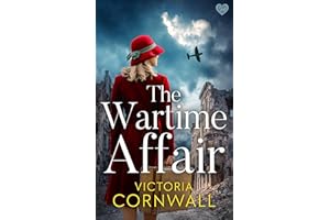 The Wartime Affair: A powerful and emotional historical WW2 romance of courage, hope and survival (Love in War Book 3)