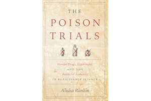 The Poison Trials: Wonder Drugs, Experiment, and the Battle for Authority in Renaissance Science (Synthesis)