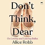 Don't Think, Dear: On Loving and Leaving Ballet