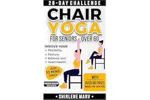 Chair Yoga For Seniors Over 60 : 28-Day Challenge, Improve Flexibility, Posture, Balance, And Heart Health With 10-Minute Dai
