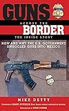Guns Across the Border: How and Why the U.S. Government Smuggled Guns into Mexico: The Inside Story