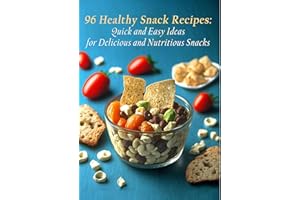 96 Healthy Snack Recipes: Quick and Easy Ideas for Delicious and Nutritious Snacks