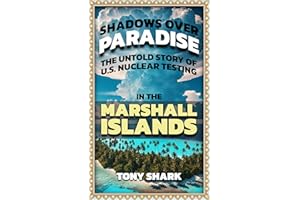 Shadows Over Paradise: The Untold Story of U.S. Nuclear Testing in the Marshall Islands