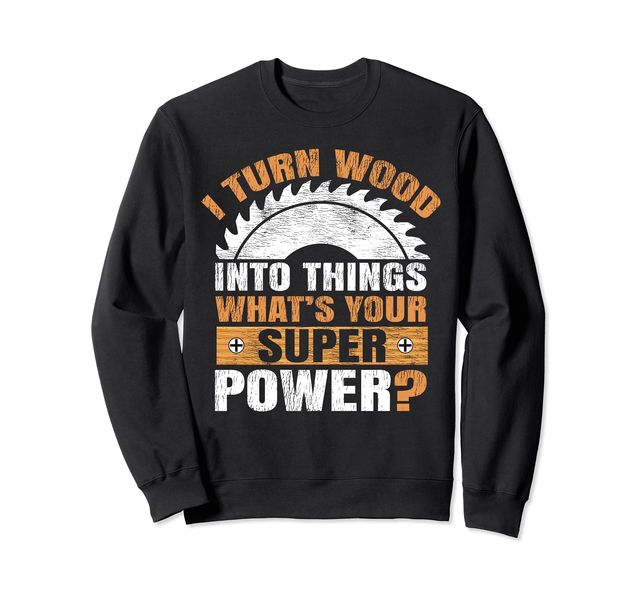 Funny I Turn Wood Into Things What's Your Superpower Sweatshirt