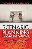 Scenario Planning in Organizations: How to Create, Use, and Assess Scenarios