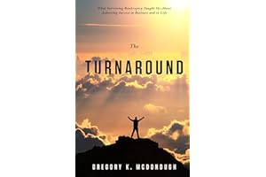 The Turnaround: What Surviving Bankruptcy Taught Me About Achieving Success in Business and in Life