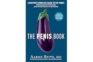 The Penis Book: A Doctor's Complete Guide to the Penis--From Size to Function and Everything in Between