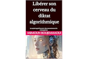 Libérer son cerveau du diktat algorithmique : Le capital cognitif humain : Des neurosciences à la métacognition (French Editi