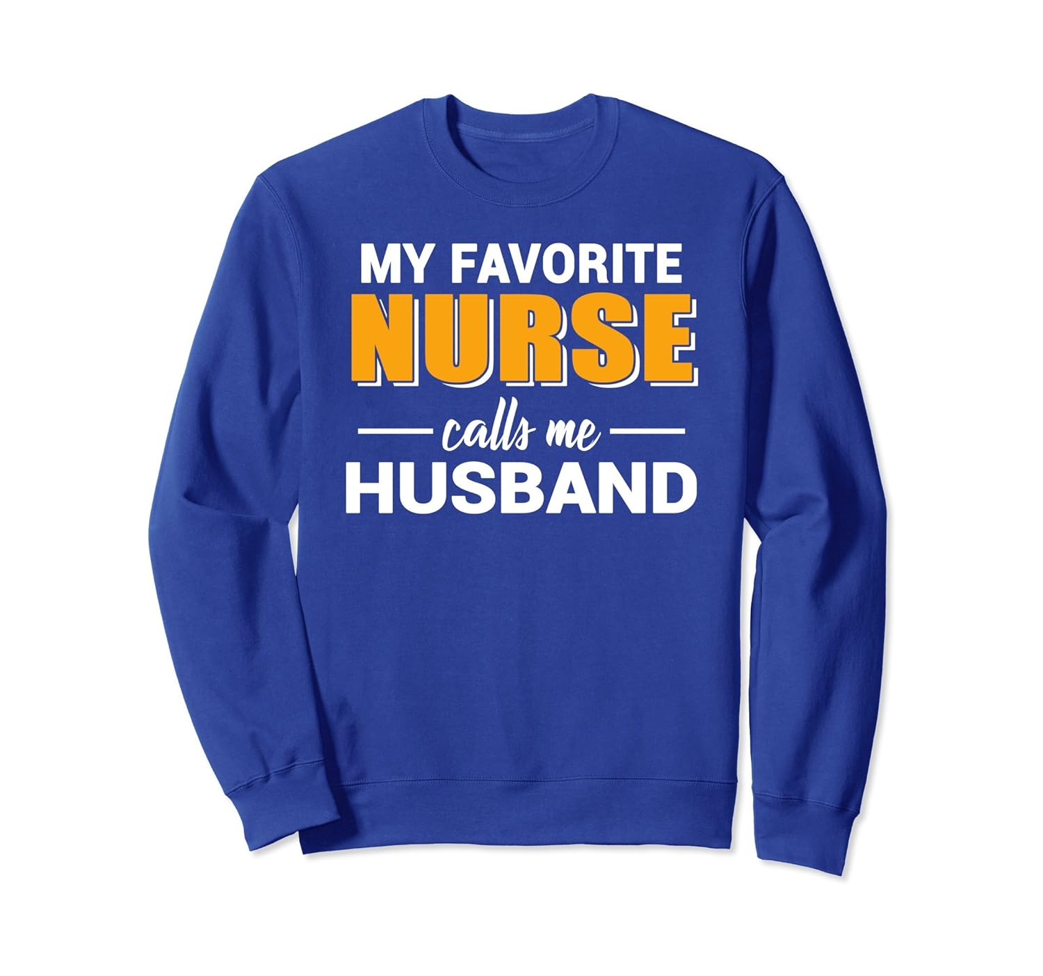 My Favorite Nurse Calls Me Husband Funny Sweatshirt-anz