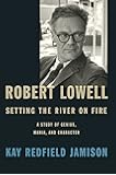 Robert Lowell, Setting the River on Fire: A Study of Genius, Mania, and Character