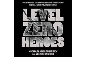 Level Zero Heroes: The Story of U.S. Marine Special Operations in Bala Murghab, Afghanistan