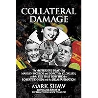 Collateral Damage: The Mysterious Deaths of Marilyn Monroe and Dorothy Kilgallen, and the Ties that Bind Them to Robert Kenne