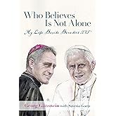 Who Believes Is Not Alone: My Life Beside Benedict XVI