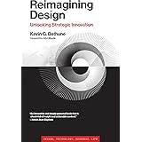 Reimagining Design: Unlocking Strategic Innovation (Simplicity: Design, Technology, Business, Life)