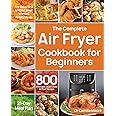 The Complete Air Fryer Cookbook for Beginners: 800 Affordable, Quick & Easy Air Fryer Recipes | Fry, Bake, Grill & Roast Most