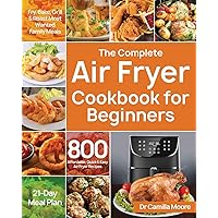 The Complete Air Fryer Cookbook for Beginners: 800 Affordable, Quick & Easy Air Fryer Recipes | Fry, Bake, Grill & Roast…