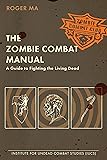 The Zombie Combat Manual: A Guide to Fighting the Living Dead