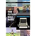 The Future Was Here: The Commodore Amiga (Platform Studies)