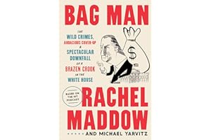 Bag Man: The Wild Crimes, Audacious Cover-up, and Spectacular Downfall of a Brazen Crook in the White House