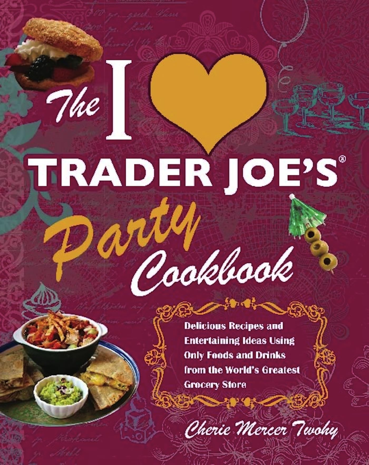 The I Love Trader Joe's Party Cookbook: Delicious Recipes and Entertaining Ideas Using Only Foods and Drinks from the World's Greatest Grocery (Unofficial Trader Joe's Cookbooks)