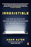Irresistible: The Rise of Addictive Technology and the Business of Keeping Us Hooked