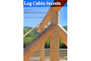 Log Cabin Secrets: Book 1: Mitered Joinery
