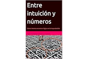 Entre intuición y números: Cómo intento encontrar lógica en lo impredecible (Spanish Edition)